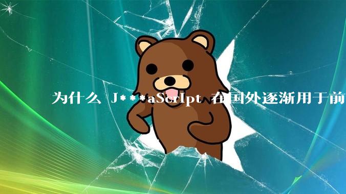 为什么 J***aScript 在国外逐渐用于前端+后端开发，而国内还是只用它做前端？